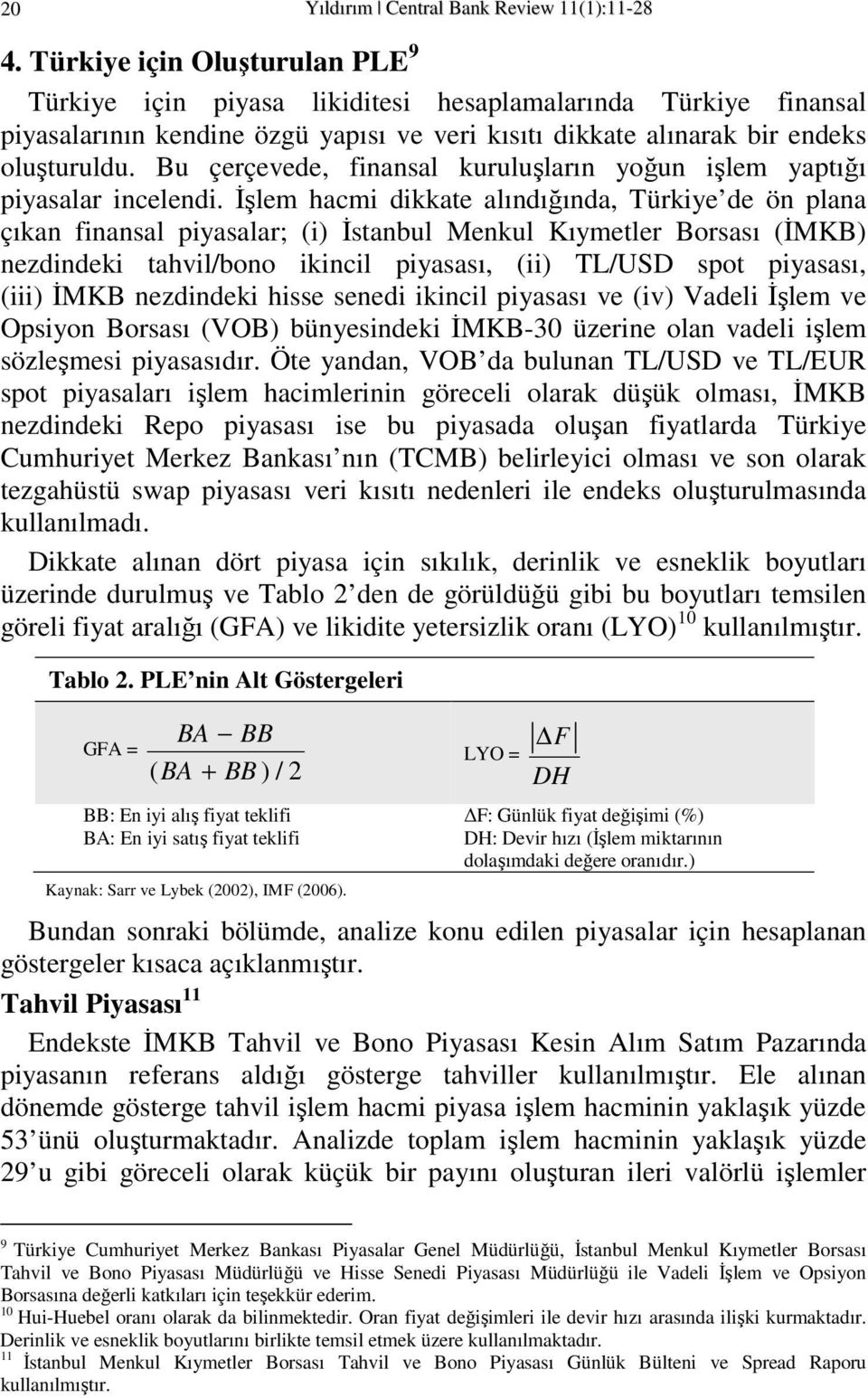 Bu çerçevede, finansal kuruluşların yoğun işlem yapığı piyasalar incelendi.