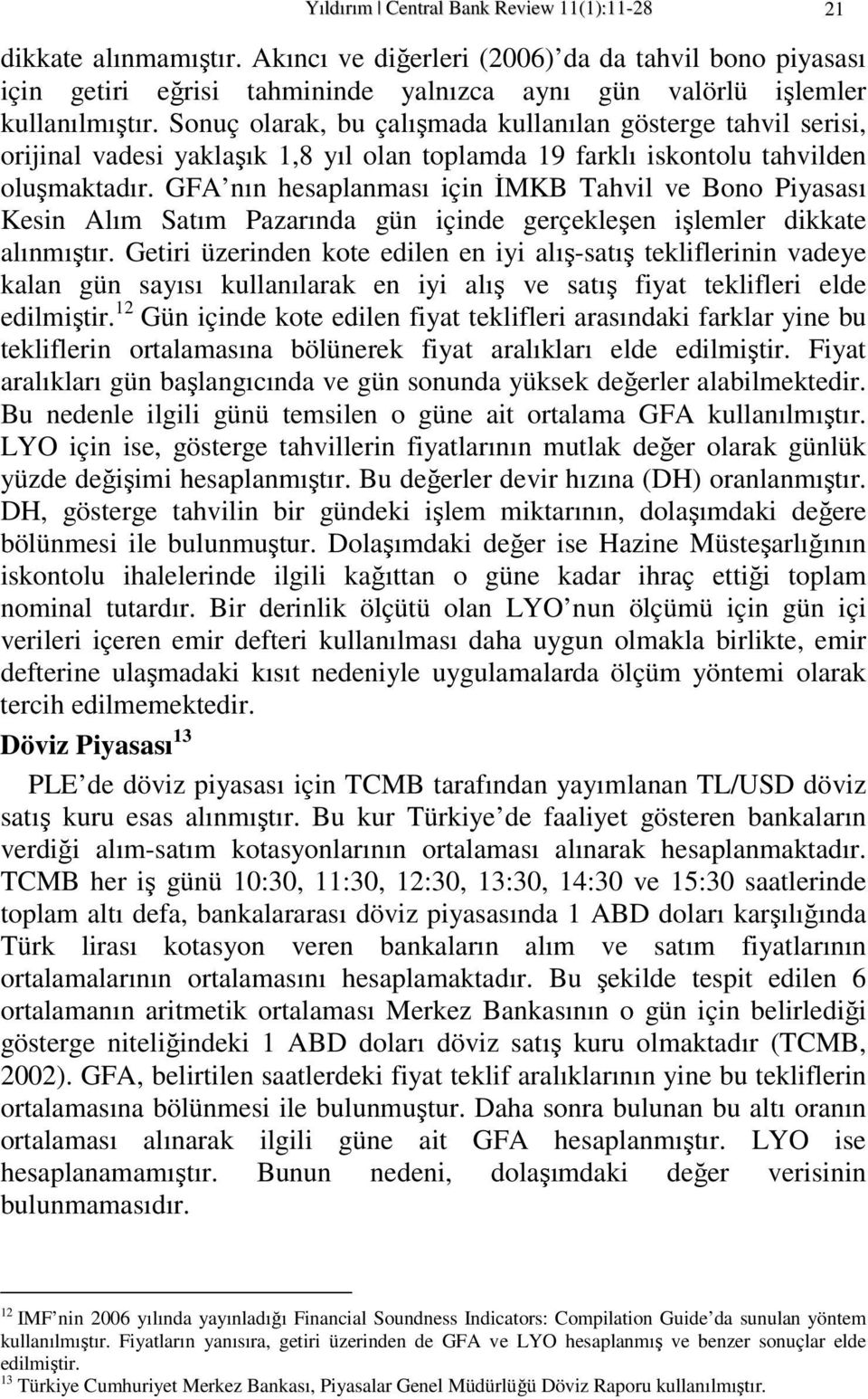 GFA nın hesaplanması için ĐMKB Tahvil ve Bono Piyasası Kesin Alım Saım Pazarında gün içinde gerçekleşen işlemler dikkae alınmışır.