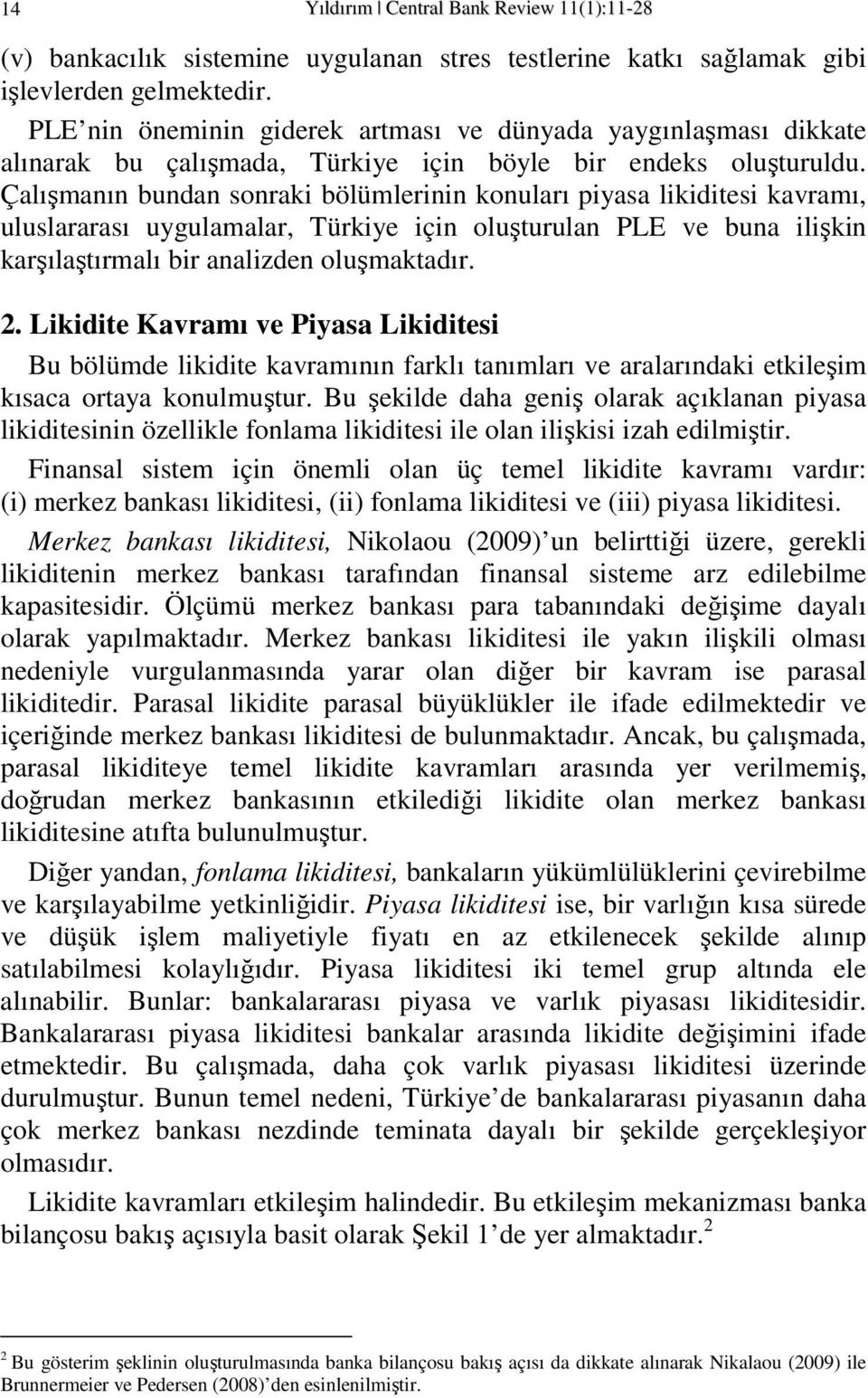 Çalışmanın bundan sonraki bölümlerinin konuları piyasa likidiesi kavramı, uluslararası uygulamalar, Türkiye için oluşurulan PLE ve buna ilişkin karşılaşırmalı bir analizden oluşmakadır. 2.