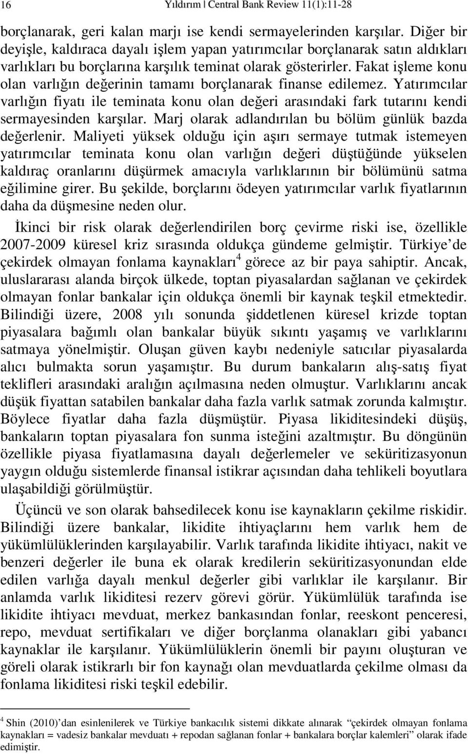 Faka işleme konu olan varlığın değerinin amamı borçlanarak finanse edilemez. Yaırımcılar varlığın fiyaı ile eminaa konu olan değeri arasındaki fark uarını kendi sermayesinden karşılar.