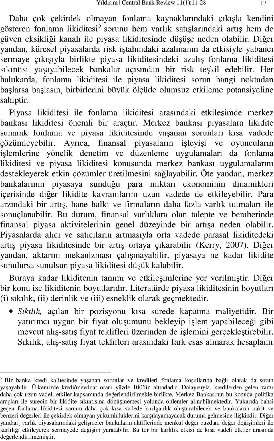 Diğer yandan, küresel piyasalarda risk işahındaki azalmanın da ekisiyle yabancı sermaye çıkışıyla birlike piyasa likidiesindeki azalış fonlama likidiesi sıkınısı yaşayabilecek bankalar açısından bir