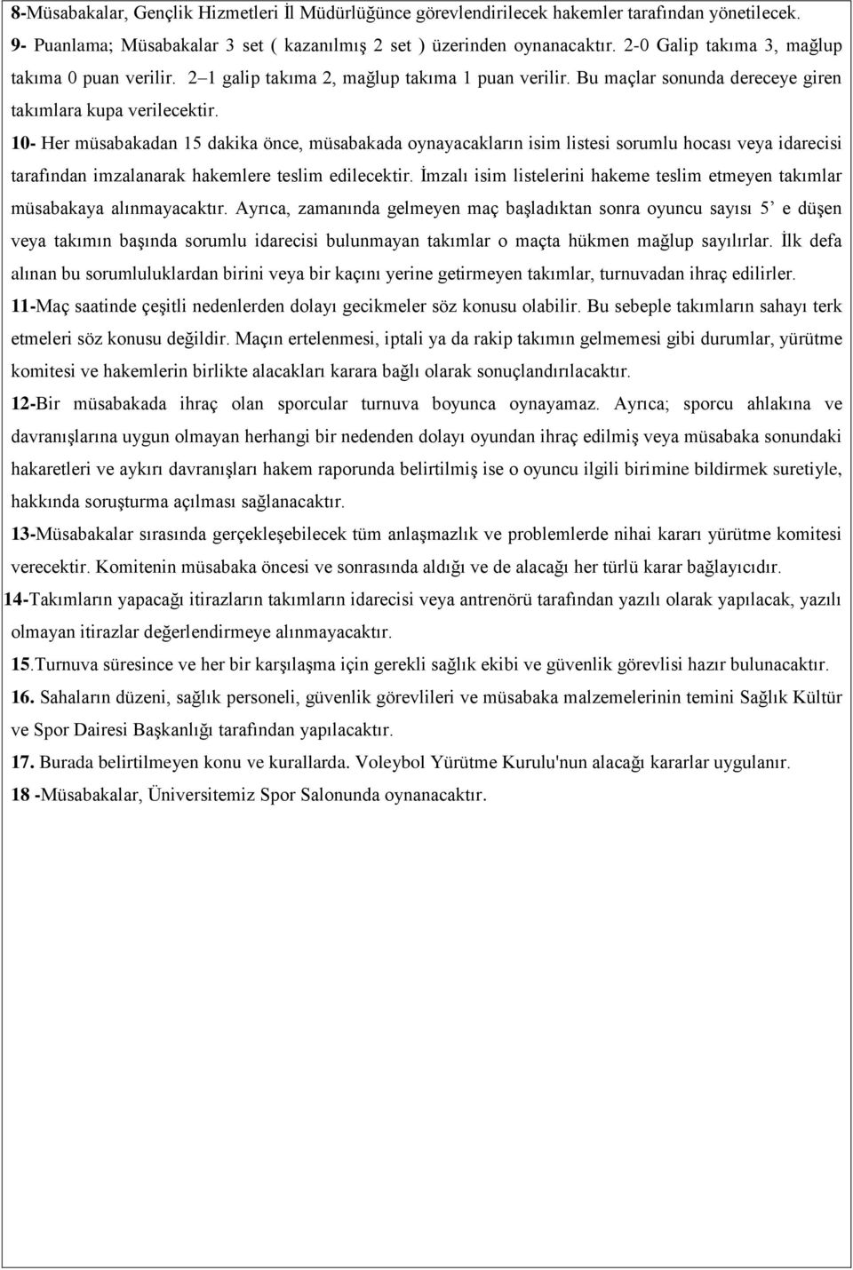 10- Her müsabakadan 15 dakika önce, müsabakada oynayacakların isim listesi sorumlu hocası veya idarecisi tarafından imzalanarak hakemlere teslim edilecektir.