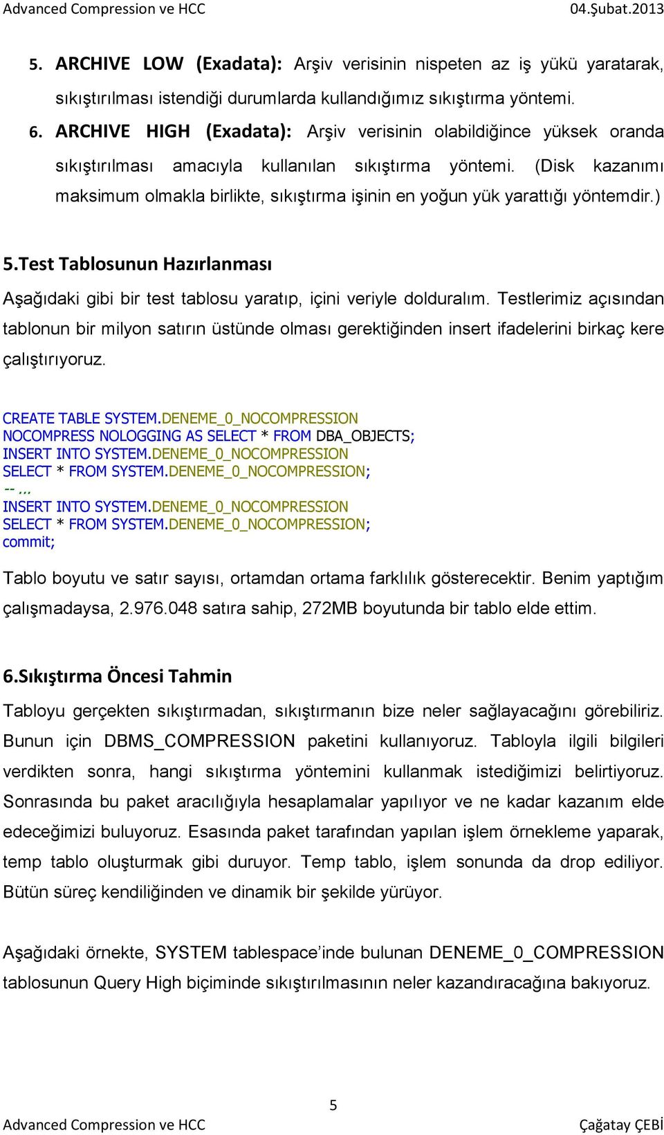 (Disk kazanımı maksimum olmakla birlikte, sıkıştırma işinin en yoğun yük yarattığı yöntemdir.) 5.Test Tablosunun Hazırlanması Aşağıdaki gibi bir test tablosu yaratıp, içini veriyle dolduralım.