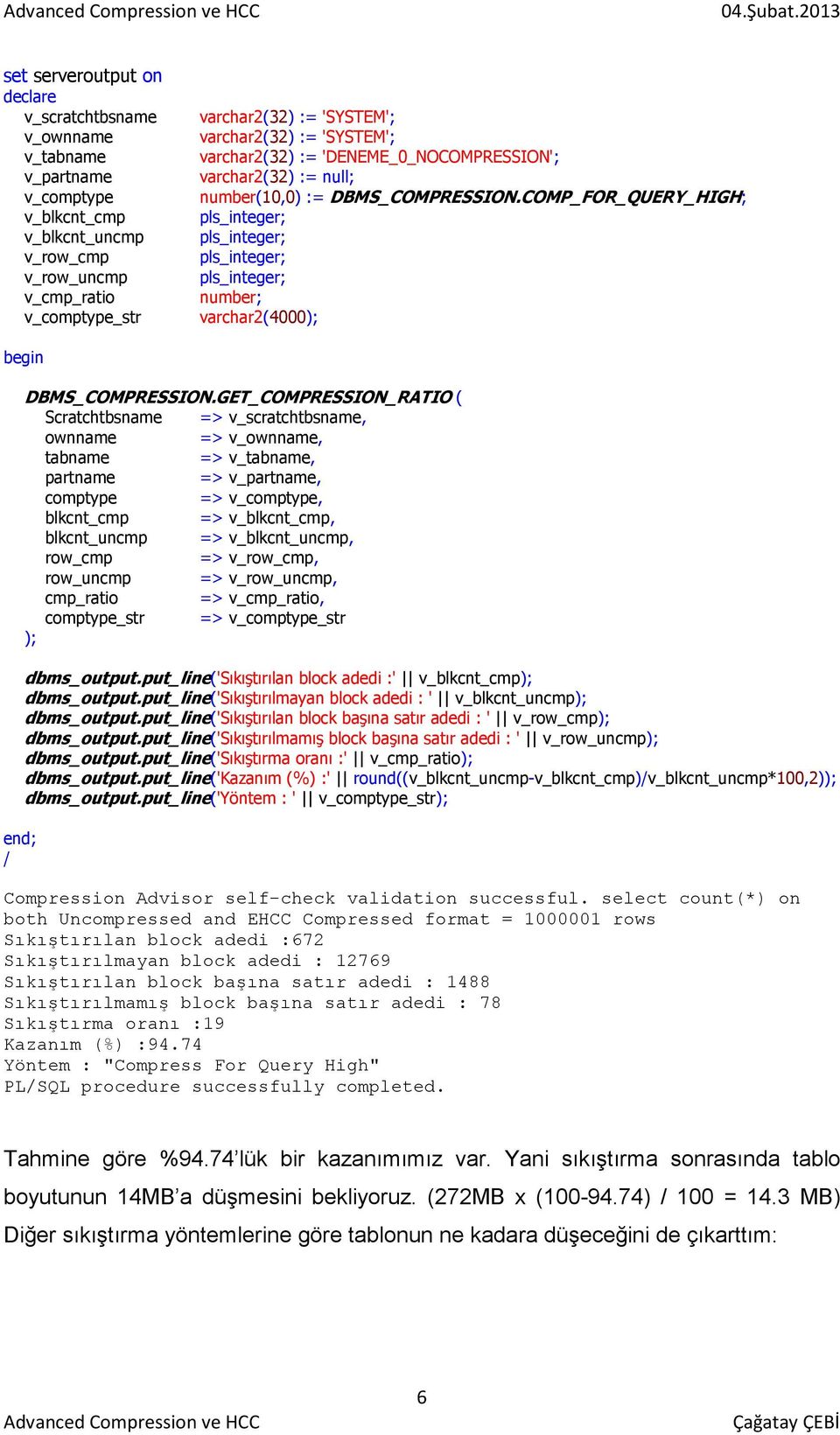 COMP_FOR_QUERY_HIGH; pls_integer; pls_integer; pls_integer; pls_integer; number; varchar2(4000); begin end; / DBMS_COMPRESSION.