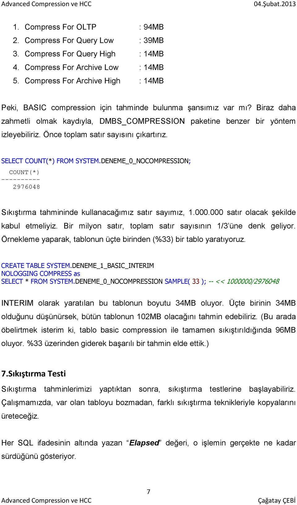 Önce toplam satır sayısını çıkartırız. SELECT COUNT(*) FROM SYSTEM.DENEME_0_NOCOMPRESSION; COUNT(*) ---------- 2976048 Sıkıştırma tahmininde kullanacağımız satır sayımız, 1.000.