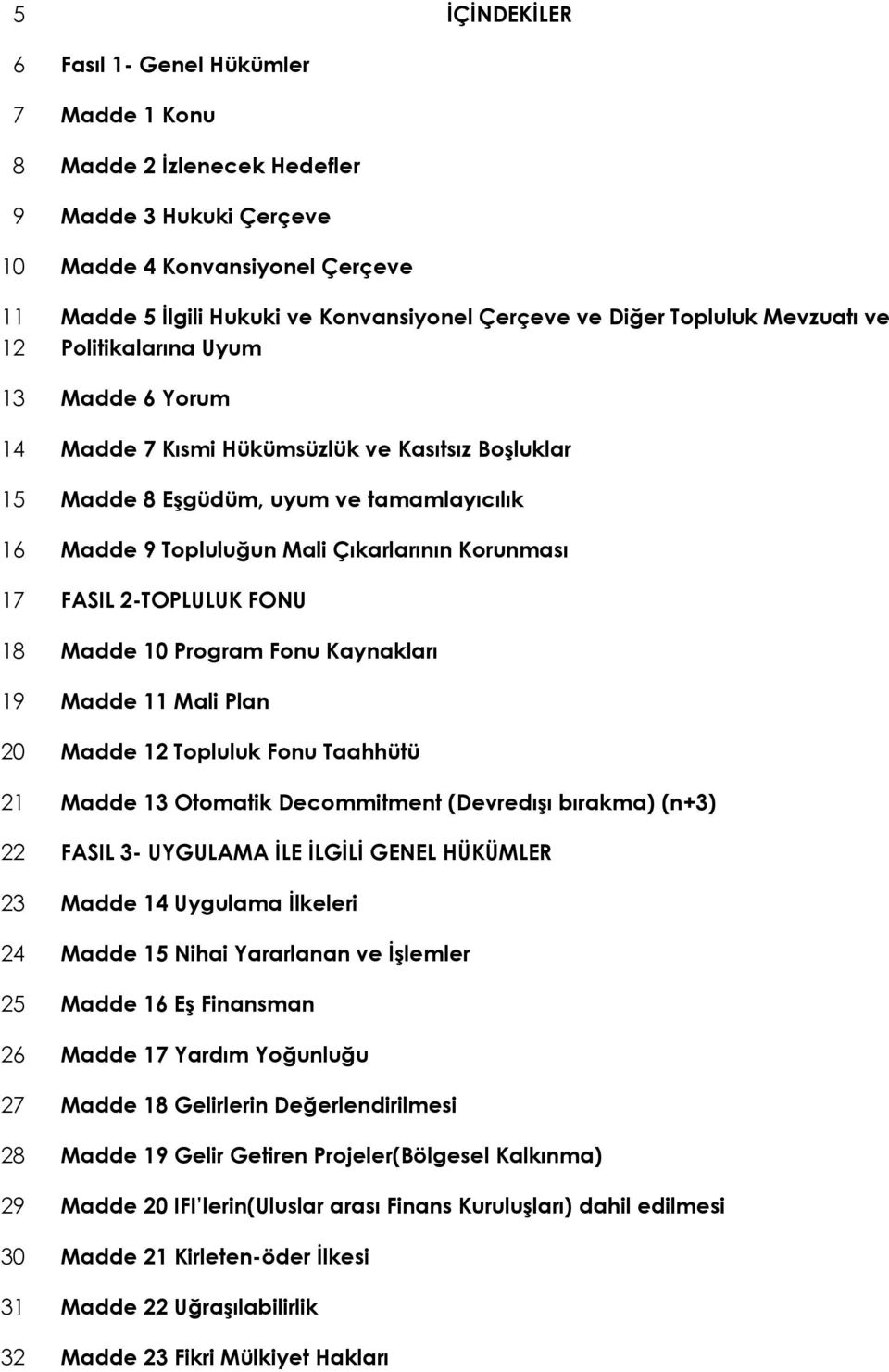 FONU Madde Program Fonu Kaynakları Madde Mali Plan Madde Topluluk Fonu Taahhütü Madde Otomatik Decommitment (Devredışı bırakma) (n+3) FASIL 3- UYGULAMA ĐLE ĐLGĐLĐ GENEL HÜKÜMLER Madde Uygulama