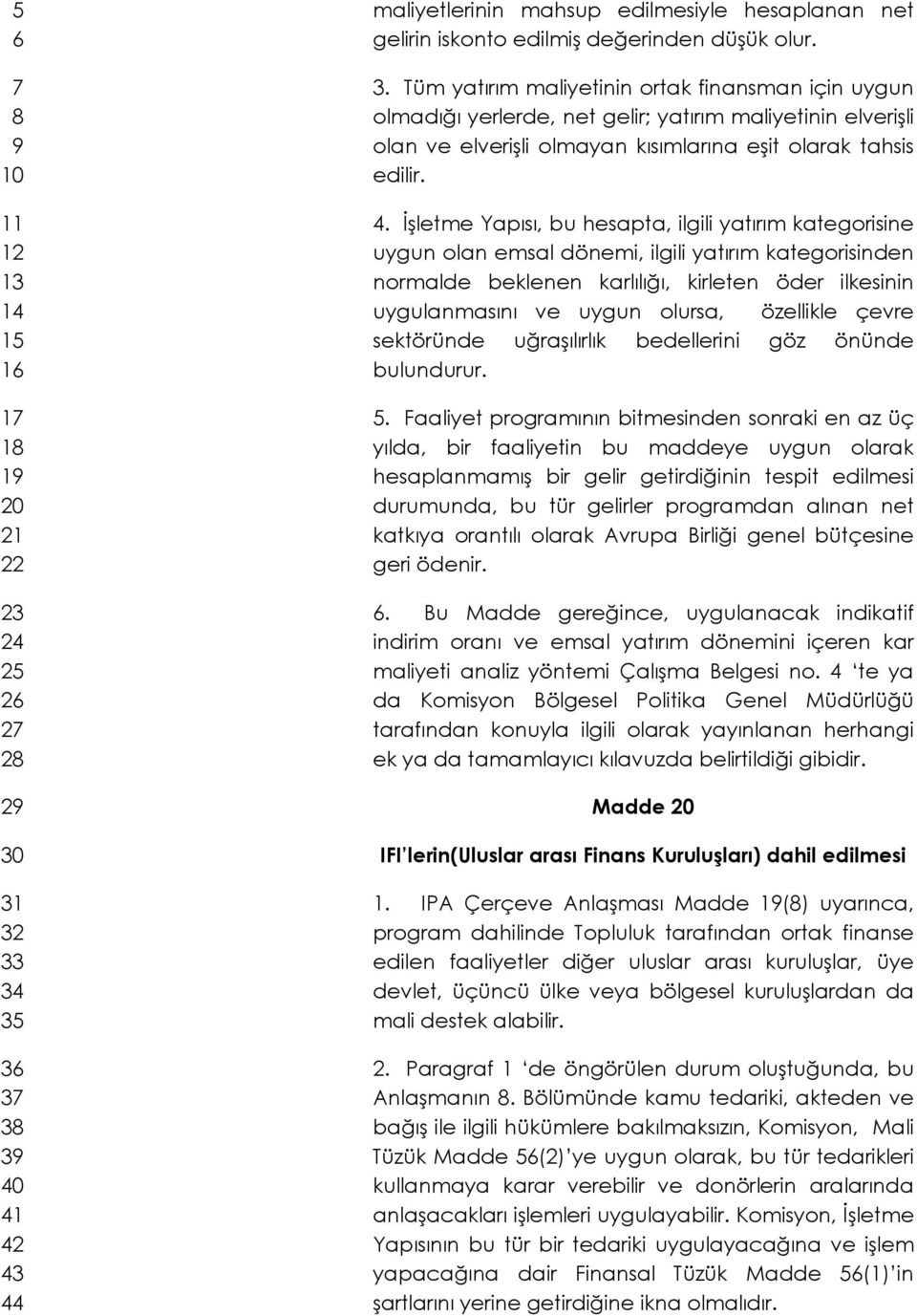 özellikle çevre sektöründe uğraşılırlık bedellerini göz önünde bulundurur. 5.