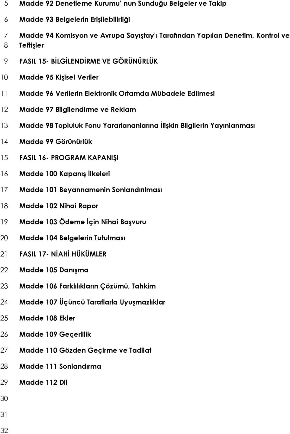 Yayınlanması Madde Görünürlük FASIL 1- PROGRAM KAPANIŞI Madde 0 Kapanış Đlkeleri Madde 1 Beyannamenin Sonlandırılması Madde 2 Nihai Rapor Madde 3 Ödeme Đçin Nihai Başvuru Madde 4 Belgelerin