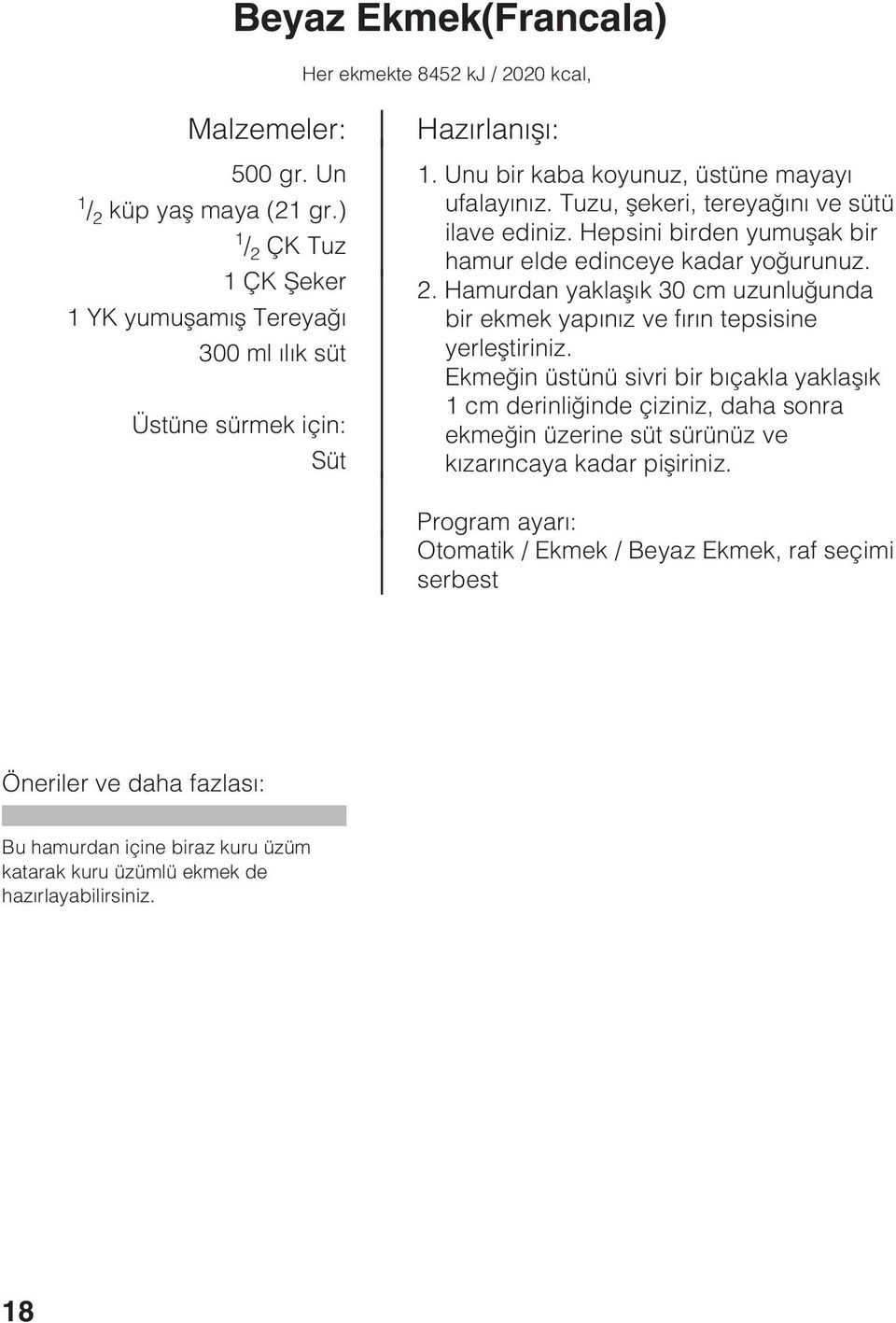 Hamurdan yaklaþýk 30 cm uzunluðunda bir ekmek yapýnýz ve fýrýn tepsisine yerleþtiriniz.