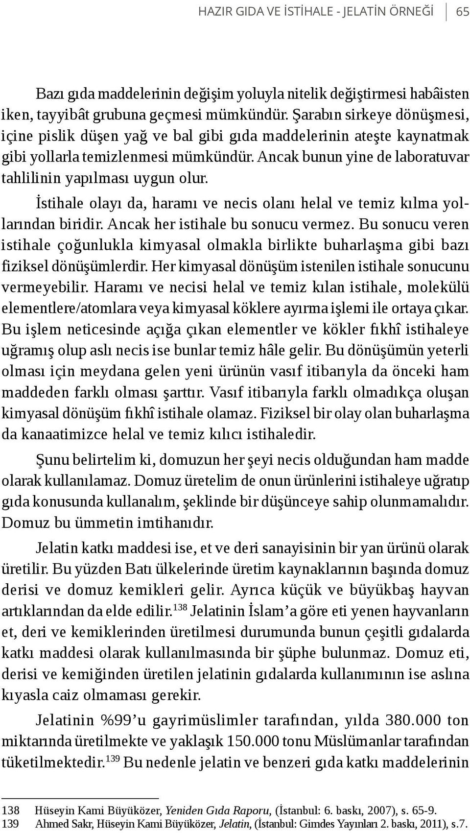 İstihale olayı da, haramı ve necis olanı helal ve temiz kılma yollarından biridir. Ancak her istihale bu sonucu vermez.