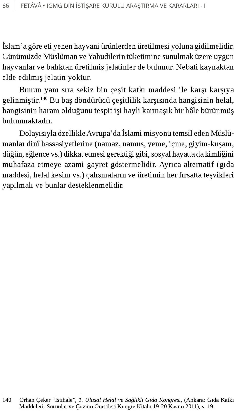 Bunun yanı sıra sekiz bin çeşit katkı maddesi ile karşı karşıya gelinmiştir.