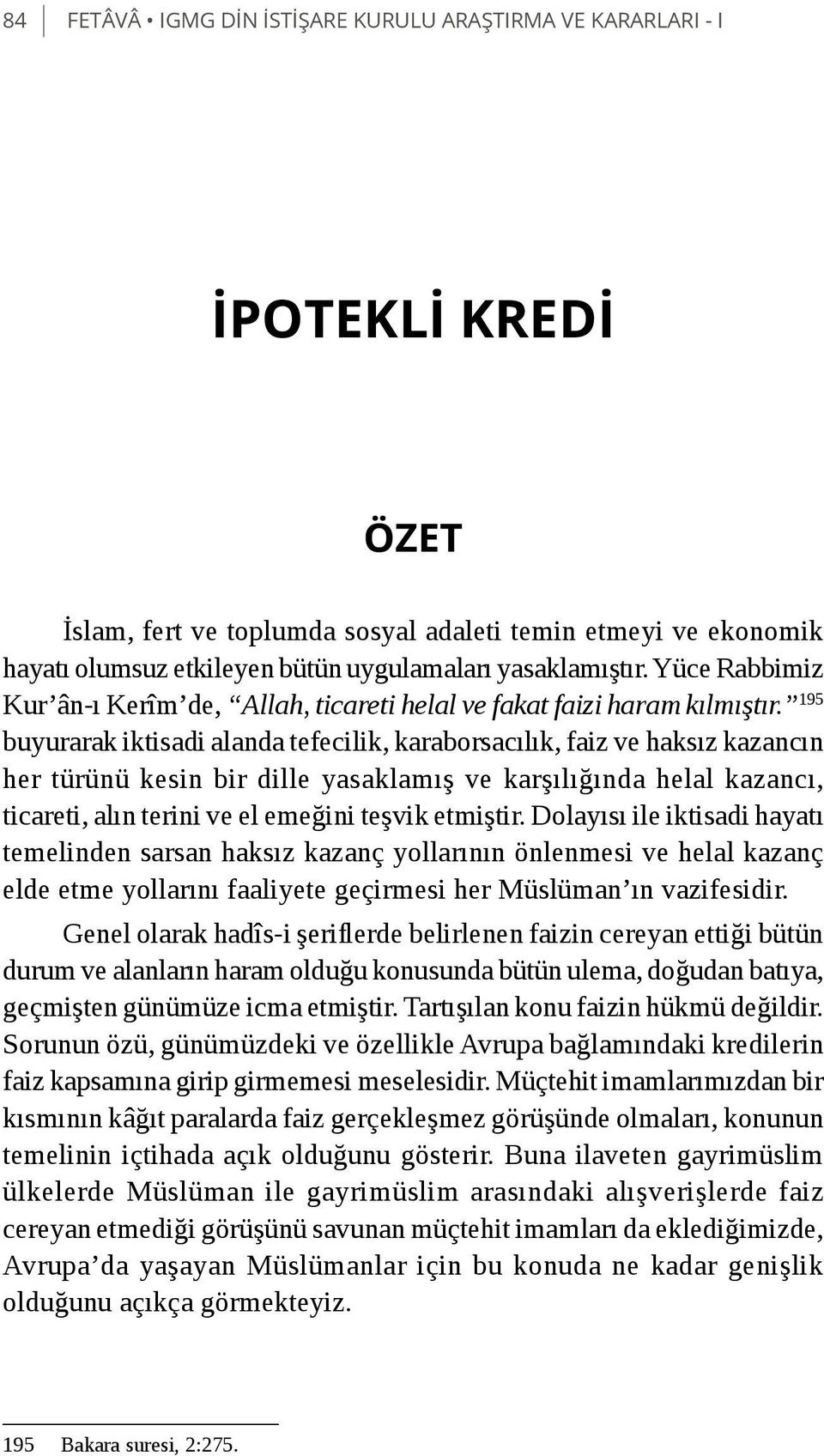 195 buyurarak iktisadi alanda tefecilik, karaborsacılık, faiz ve haksız kazancın her türünü kesin bir dille yasaklamış ve karşılığında helal kazancı, ticareti, alın terini ve el emeğini teşvik