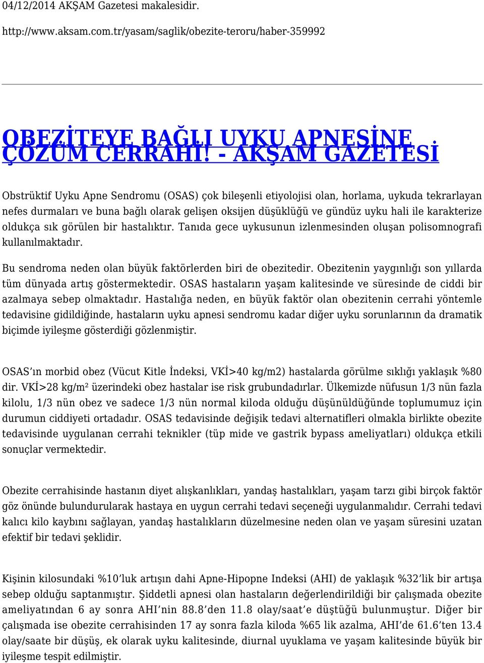 ile karakterize oldukça sık görülen bir hastalıktır. Tanıda gece uykusunun izlenmesinden oluşan polisomnografi kullanılmaktadır. Bu sendroma neden olan büyük faktörlerden biri de obezitedir.