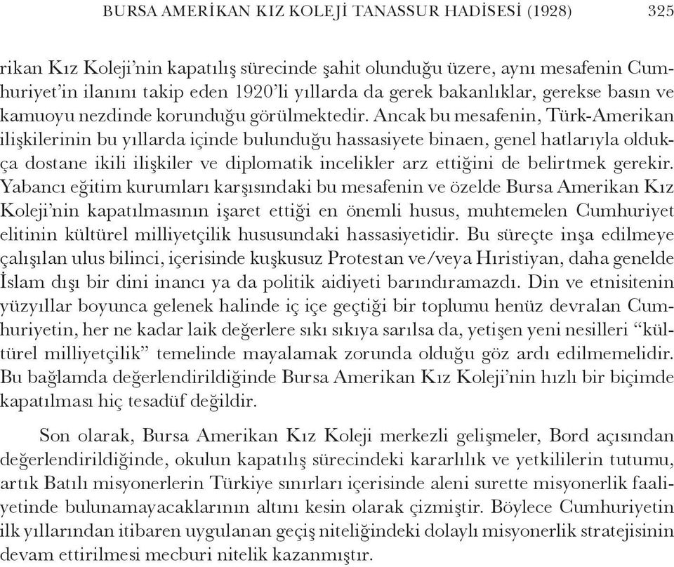 Ancak bu mesafenin, Türk-Amerikan ilişkilerinin bu yıllarda içinde bulunduğu hassasiyete binaen, genel hatlarıyla oldukça dostane ikili ilişkiler ve diplomatik incelikler arz ettiğini de belirtmek