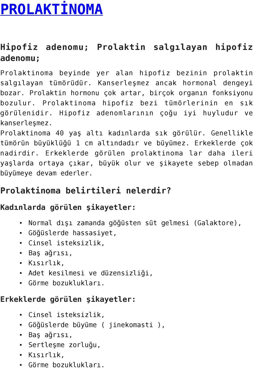 Prolaktinoma 40 yaş altı kadınlarda sık görülür. Genellikle tümörün büyüklüğü 1 cm altındadır ve büyümez. Erkeklerde çok nadirdir.