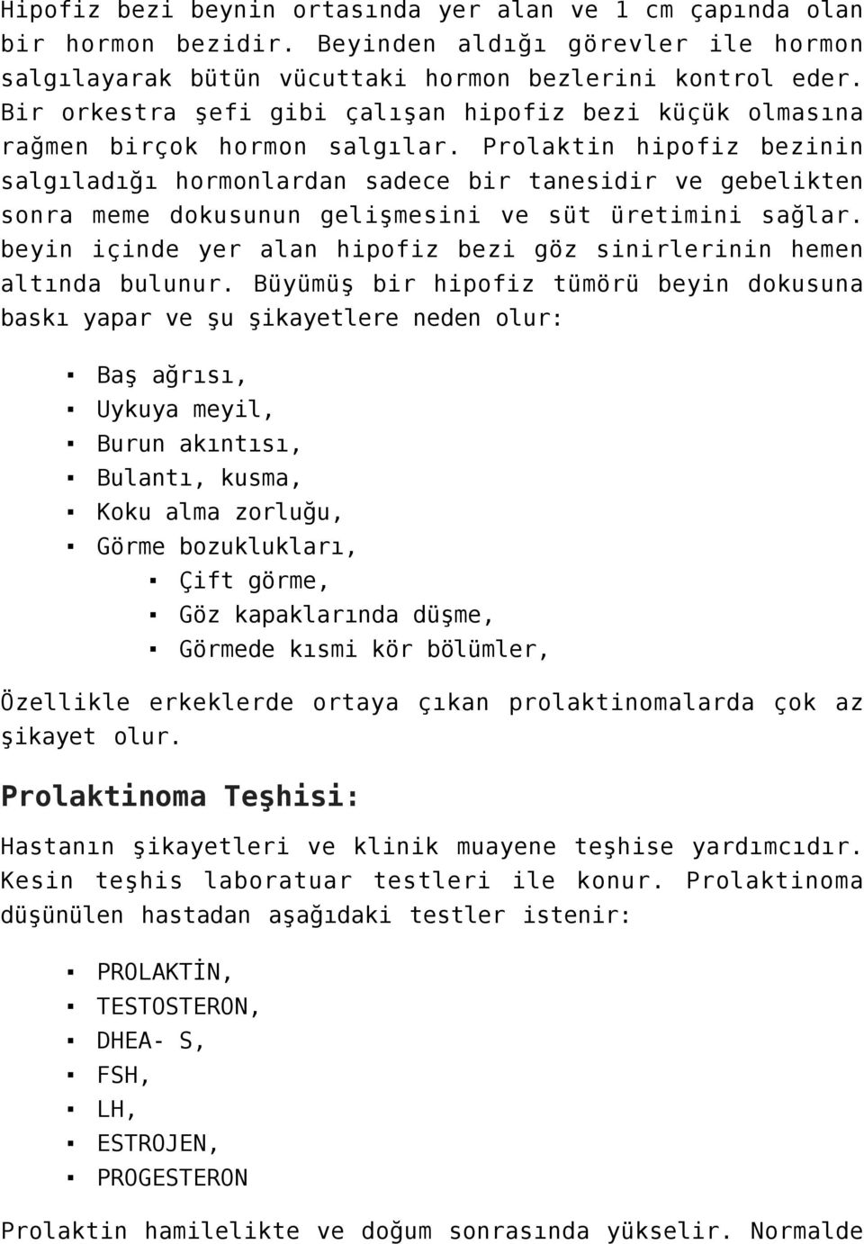 Prolaktin hipofiz bezinin salgıladığı hormonlardan sadece bir tanesidir ve gebelikten sonra meme dokusunun gelişmesini ve süt üretimini sağlar.