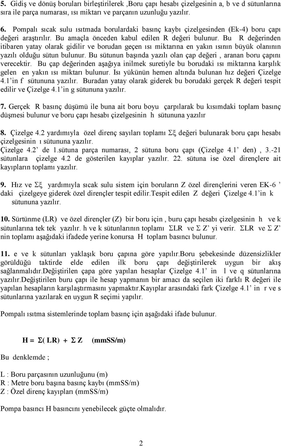 Bu R değerinden itibaren yatay olarak gidilir ve borudan geçen ısı miktarına en yakın ısının büyük olanının yazılı olduğu sütun bulunur.