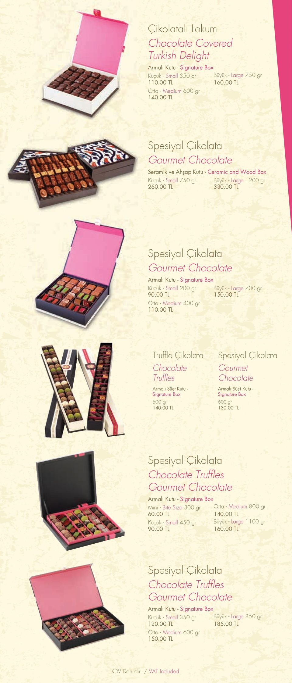 00 TL Spesiyal Çikolata Gourmet Chocolate Armalı Kutu - Signature Box Küçük - Small 200 gr Büyük - Large 700 gr 90.00 TL 150.00 TL Orta - Medium 400 gr 110.