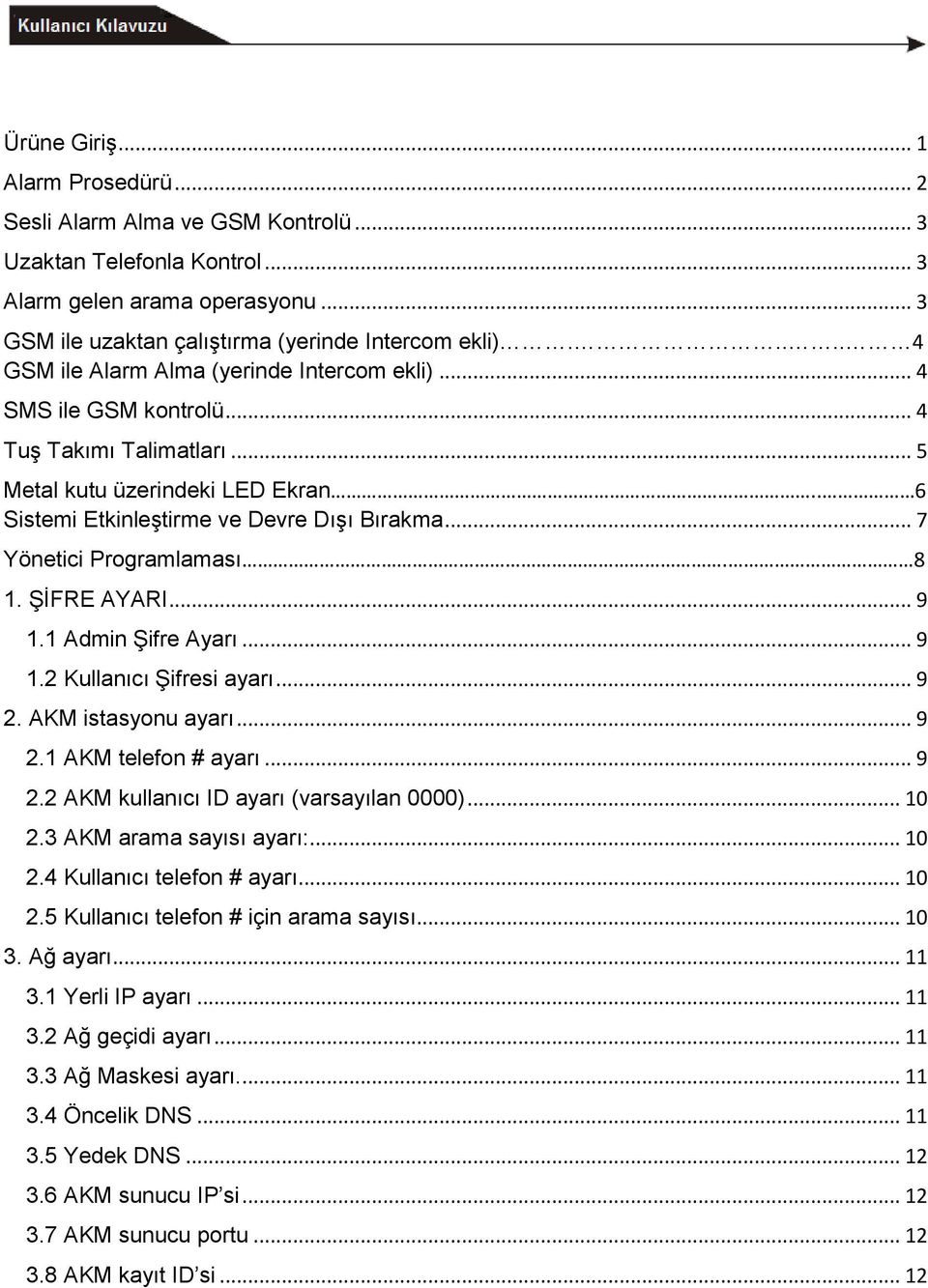 .. 7 Yönetici Programlaması. 8 1. ŞİFRE AYARI... 9 1.1 Admin Şifre Ayarı... 9 1.2 Kullanıcı Şifresi ayarı... 9 2. AKM istasyonu ayarı... 9 2.1 AKM telefon # ayarı... 9 2.2 AKM kullanıcı ID ayarı (varsayılan 0000).