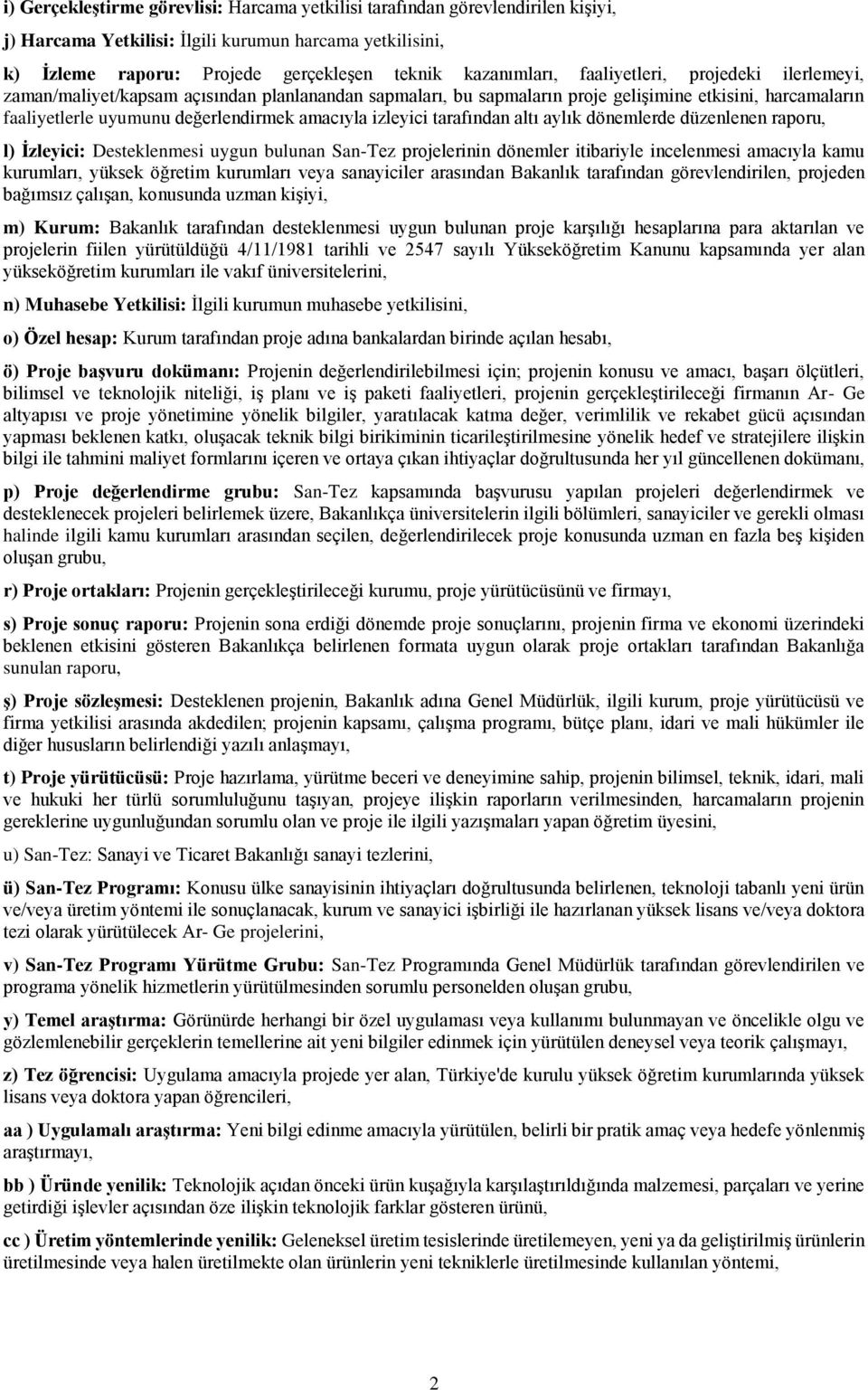 tarafından altı aylık dönemlerde düzenlenen raporu, l) İzleyici: Desteklenmesi uygun bulunan San-Tez projelerinin dönemler itibariyle incelenmesi amacıyla kamu kurumları, yüksek öğretim kurumları