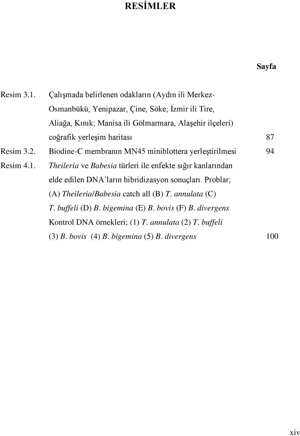 ilçeleri) coğrafik yerleşim haritası 87 Resim 3.2. Biodine-C membranın MN45 miniblottera yerleştirilmesi 94 Resim 4.1.