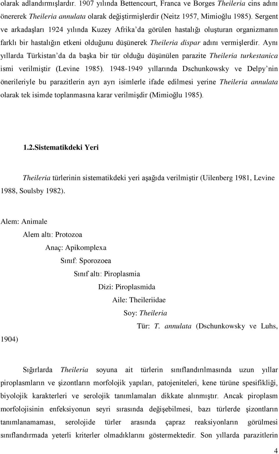 Aynı yıllarda Türkistan da da başka bir tür olduğu düşünülen parazite Theileria turkestanica ismi verilmiştir (Levine 1985).