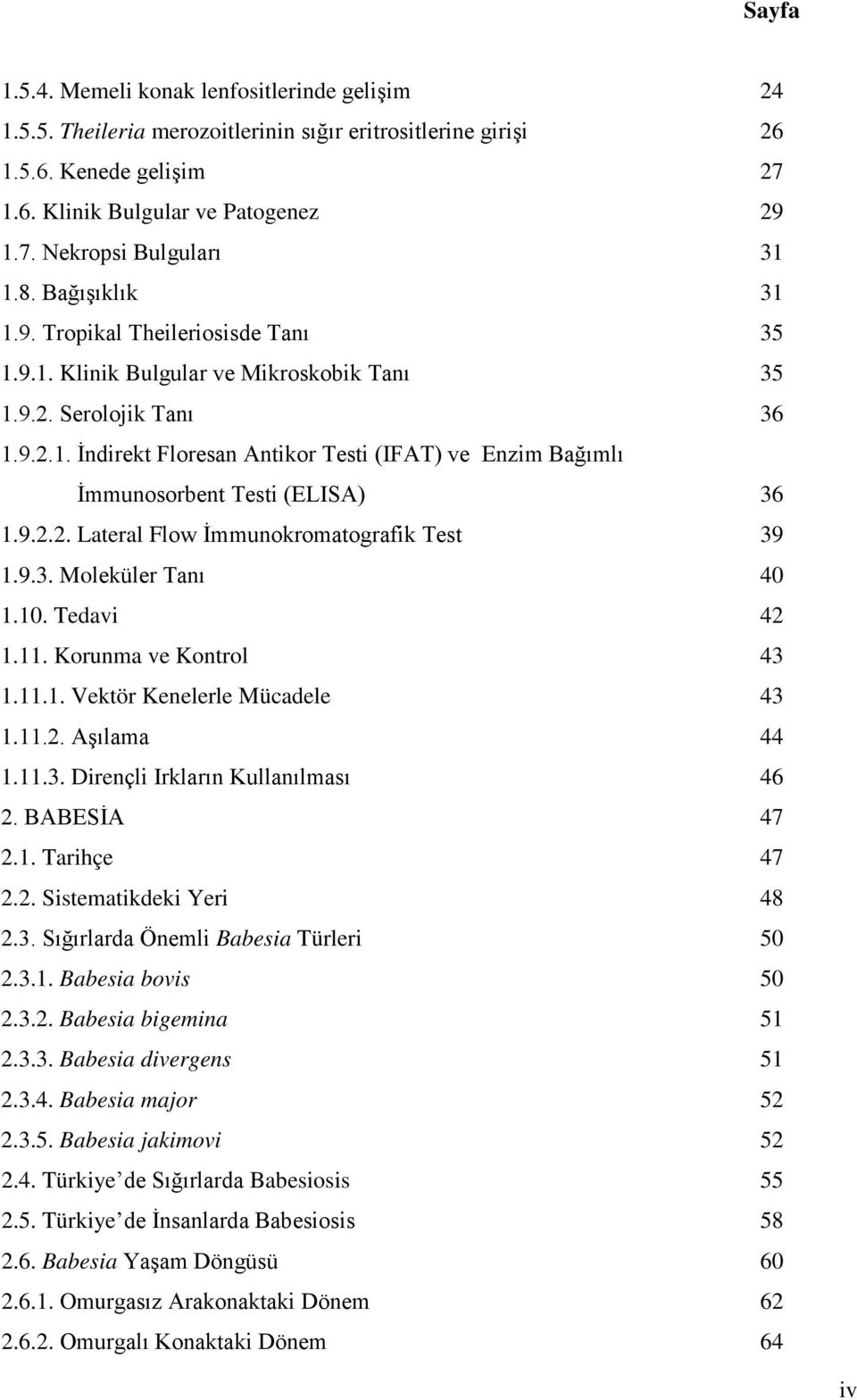 9.2.2. Lateral Flow İmmunokromatografik Test 39 1.9.3. Moleküler Tanı 40 1.10. Tedavi 42 1.11. Korunma ve Kontrol 43 1.11.1. Vektör Kenelerle Mücadele 43 1.11.2. Aşılama 44 1.11.3. Dirençli Irkların Kullanılması 46 2.