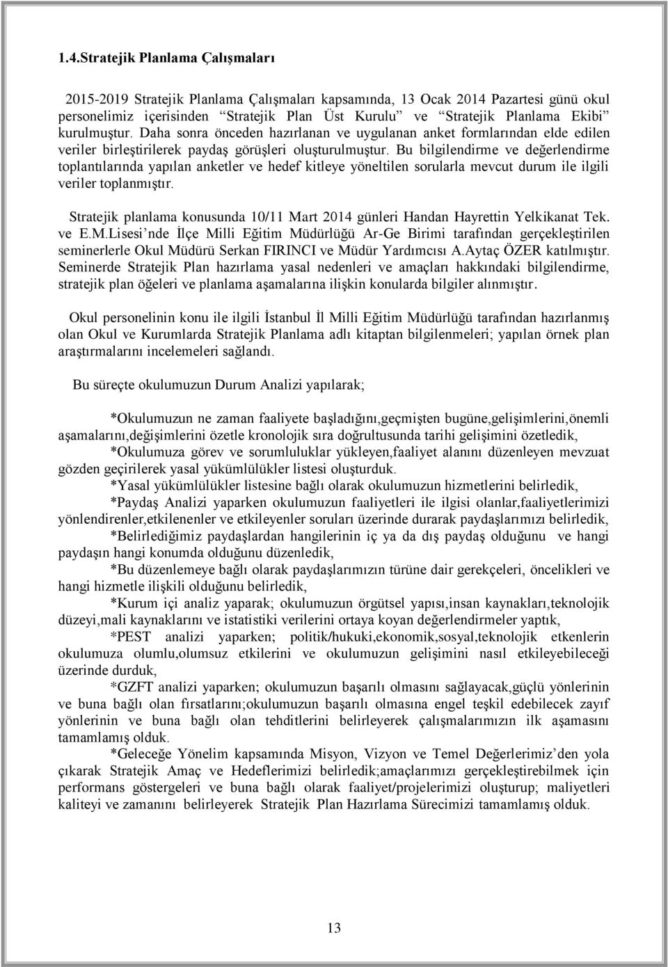 Bu bilgilendirme ve değerlendirme toplantılarında yapılan anketler ve hedef kitleye yöneltilen sorularla mevcut durum ile ilgili veriler toplanmıştır.