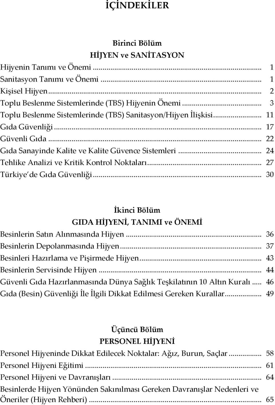 .. 24 Tehlike Analizi ve Kritik Kontrol Noktaları... 27 Türkiye de Gıda Güvenliği... 30 İkinci Bölüm GIDA HİJYENİ, TANIMI ve ÖNEMİ Besinlerin Satın Alınmasında Hijyen.