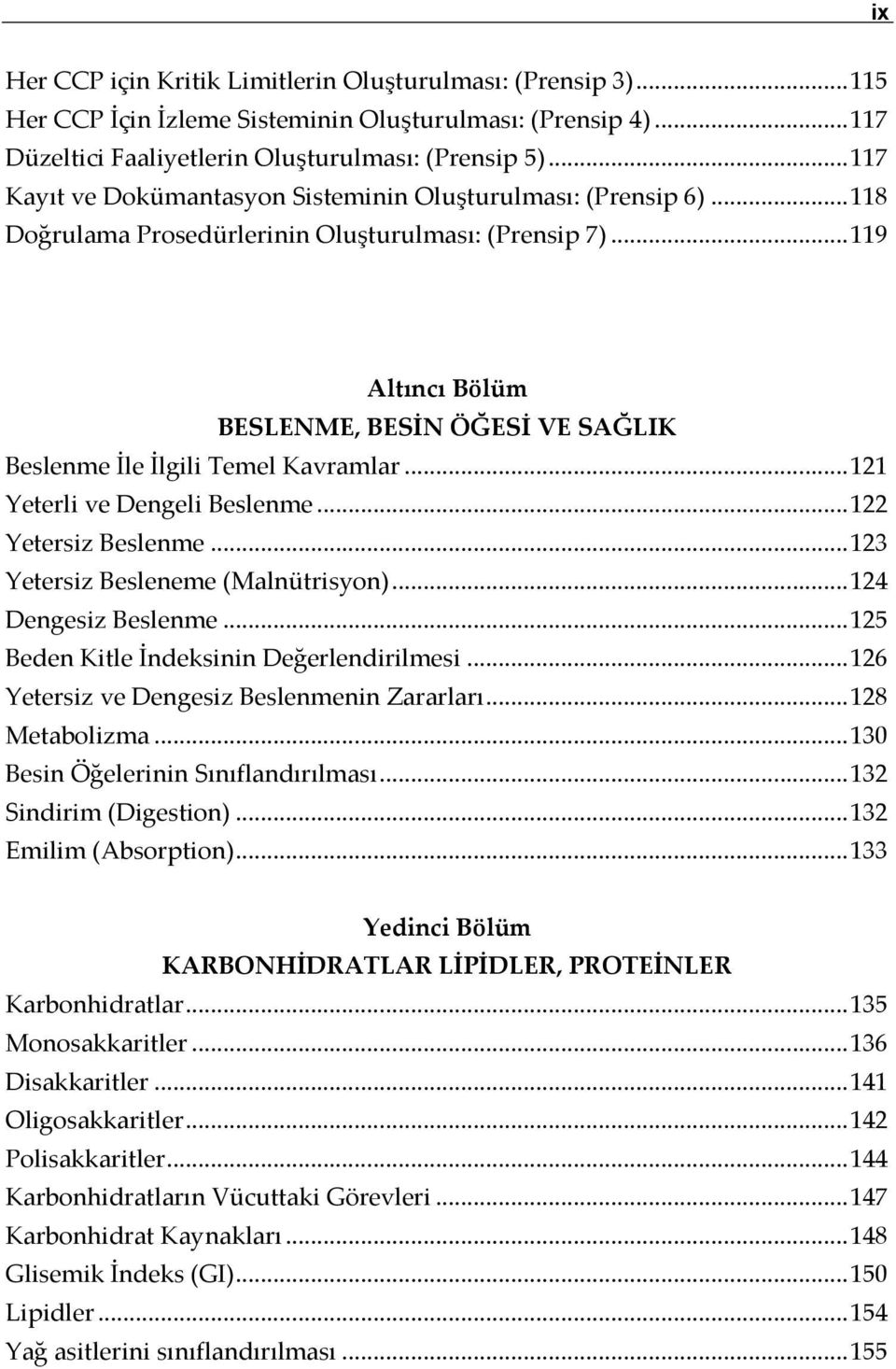 .. 119 Altıncı Bölüm BESLENME, BESİN ÖĞESİ VE SAĞLIK Beslenme İle İlgili Temel Kavramlar... 121 Yeterli ve Dengeli Beslenme... 122 Yetersiz Beslenme... 123 Yetersiz Besleneme (Malnütrisyon).