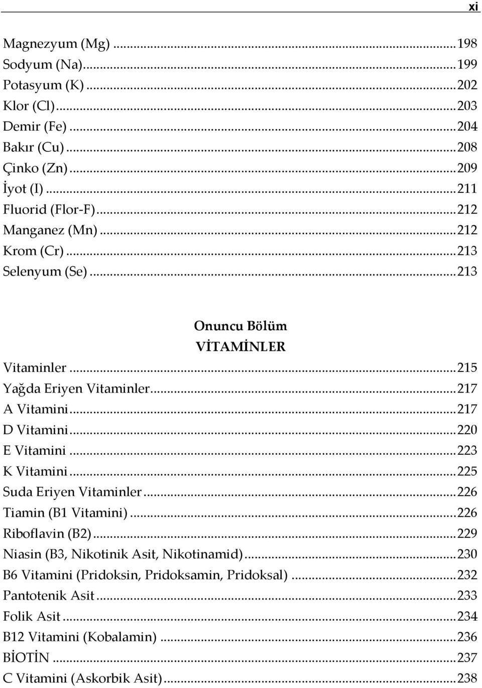 .. 220 E Vitamini... 223 K Vitamini... 225 Suda Eriyen Vitaminler... 226 Tiamin (B1 Vitamini)... 226 Riboflavin (B2)... 229 Niasin (B3, Nikotinik Asit, Nikotinamid).