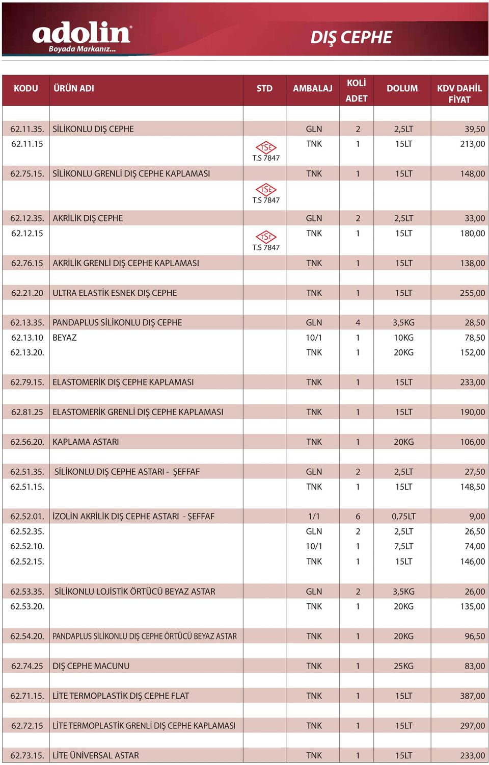 PANDAPLUS SİLİKONLU DIŞ CEPHE GLN 4 3,5KG 28,50 62.13.10 BEYAZ 10/1 1 10KG 78,50 62.13.20. TNK 1 20KG 152,00 62.79.15. ELASTOMERİK DIŞ CEPHE KAPLAMASI TNK 1 15LT 233,00 62.81.