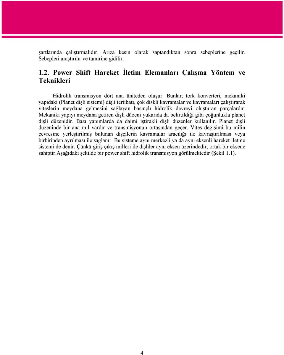 Bunlar; tork konverteri, mekaniki yapıdaki (Planet dişli sistemi) dişli tertibatı, çok diskli kavramalar ve kavramaları çalıştırarak viteslerin meydana gelmesini sağlayan basınçlı hidrolik devreyi