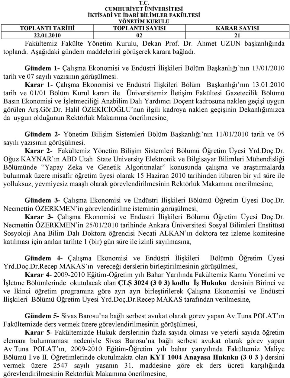 Gündem 1- Çalışma Ekonomisi ve Endüstri İlişkileri Bölüm Başkanlığı nın 13/01/2010 tarih ve 07 sayılı yazısının görüşülmesi. Karar 1- Çalışma Ekonomisi ve Endüstri İlişkileri Bölüm Başkanlığı nın 13.