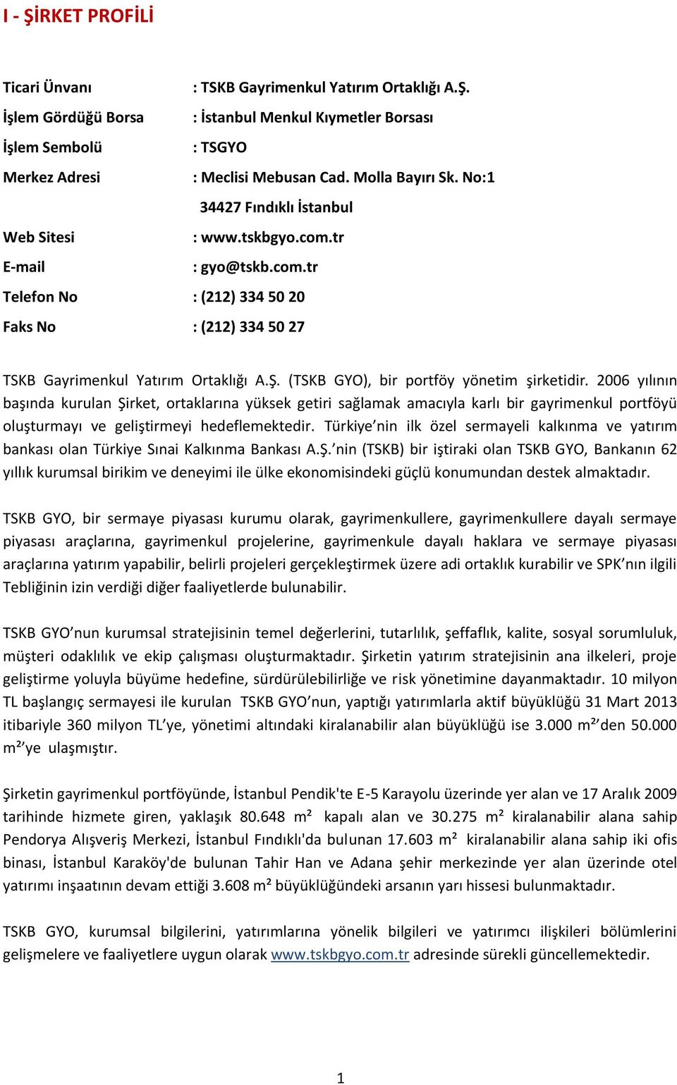 (TSKB GYO), bir portföy yönetim şirketidir. 2006 yılının başında kurulan Şirket, ortaklarına yüksek getiri sağlamak amacıyla karlı bir gayrimenkul portföyü oluşturmayı ve geliştirmeyi hedeflemektedir.