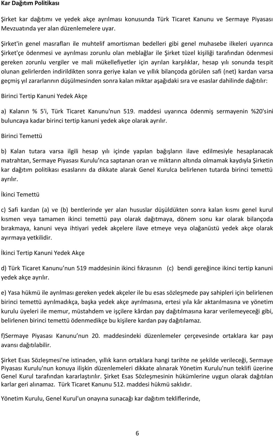 gereken zorunlu vergiler ve mali mükellefiyetler için ayrılan karşılıklar, hesap yılı sonunda tespit olunan gelirlerden indirildikten sonra geriye kalan ve yıllık bilançoda görülen safi (net) kardan