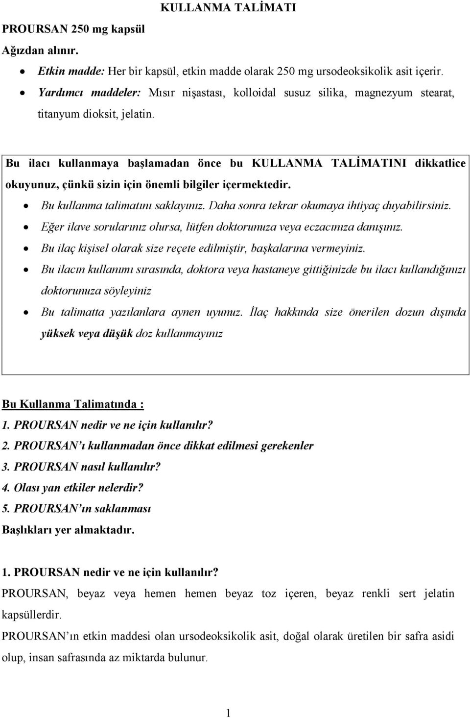 Bu ilacı kullanmaya başlamadan önce bu KULLANMA TALİMATINI dikkatlice okuyunuz, çünkü sizin için önemli bilgiler içermektedir. Bu kullanma talimatını saklayınız.