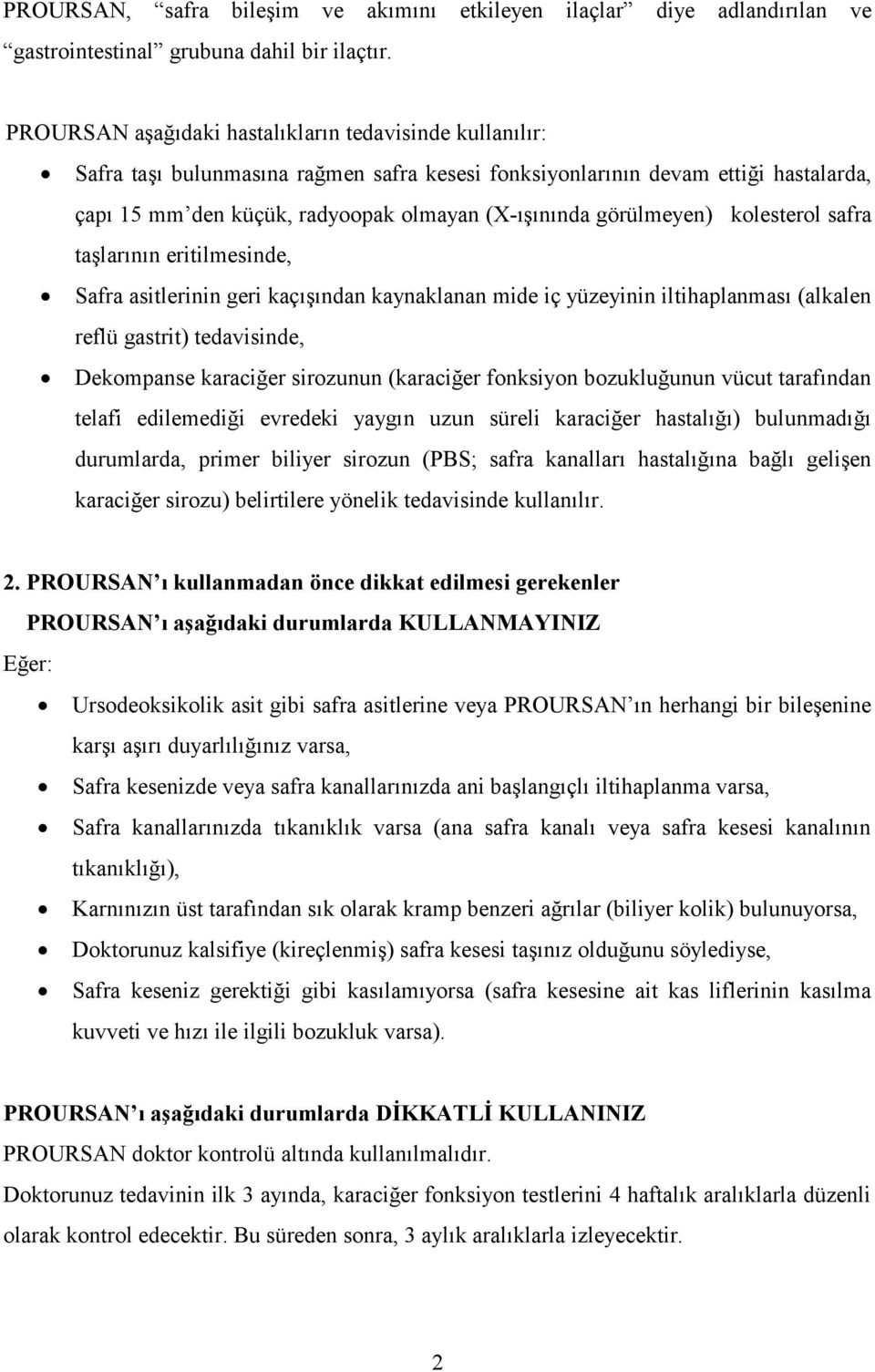 görülmeyen) kolesterol safra taşlarının eritilmesinde, Safra asitlerinin geri kaçışından kaynaklanan mide iç yüzeyinin iltihaplanması (alkalen reflü gastrit) tedavisinde, Dekompanse karaciğer