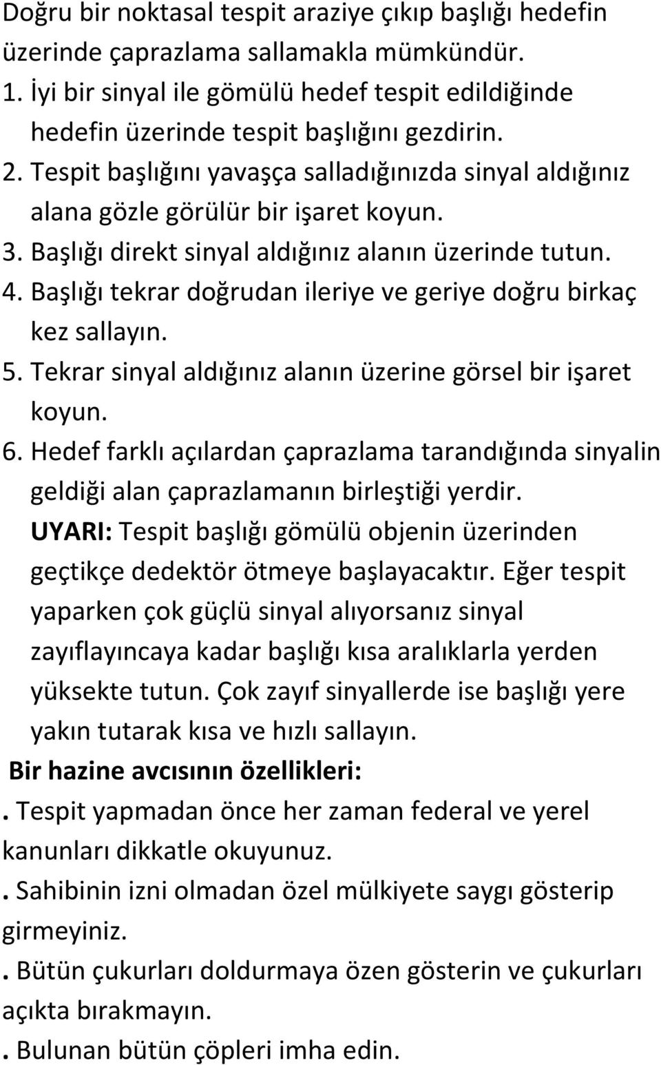 Başlığı tekrar doğrudan ileriye ve geriye doğru birkaç kez sallayın. 5. Tekrar sinyal aldığınız alanın üzerine görsel bir işaret koyun. 6.