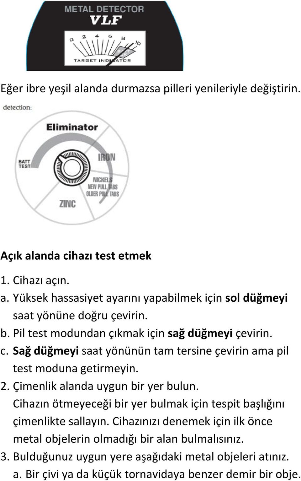 Çimenlik alanda uygun bir yer bulun. Cihazın ötmeyeceği bir yer bulmak için tespit başlığını çimenlikte sallayın.