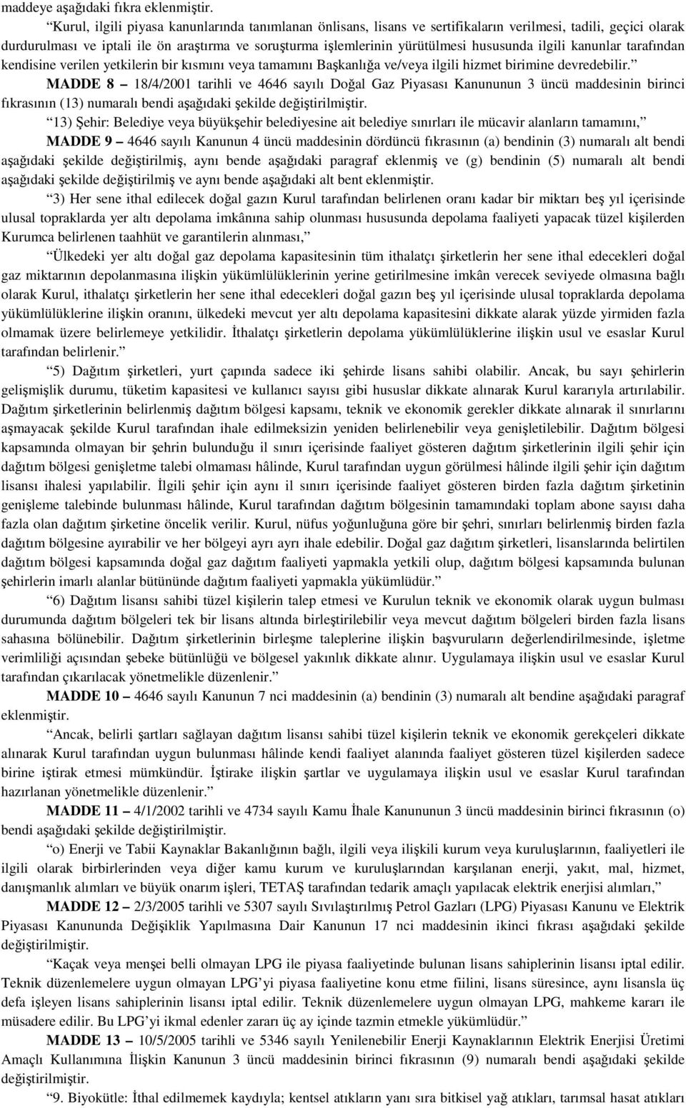 hususunda ilgili kanunlar tarafından kendisine verilen yetkilerin bir kısmını veya tamamını Başkanlığa ve/veya ilgili hizmet birimine devredebilir.