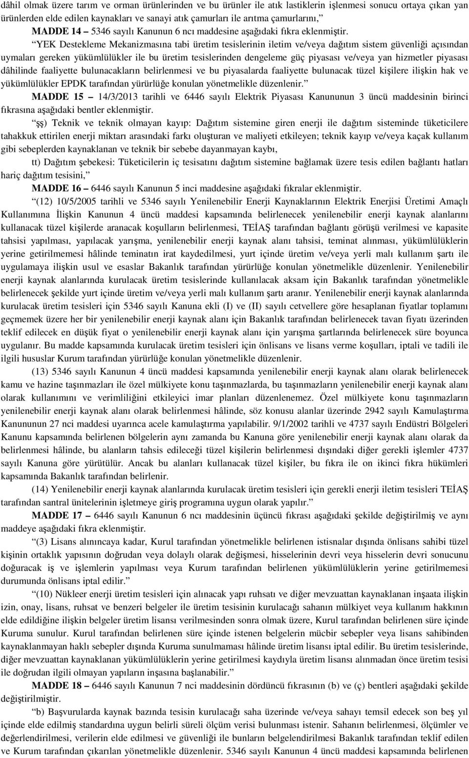 YEK Destekleme Mekanizmasına tabi üretim tesislerinin iletim ve/veya dağıtım sistem güvenliği açısından uymaları gereken yükümlülükler ile bu üretim tesislerinden dengeleme güç piyasası ve/veya yan