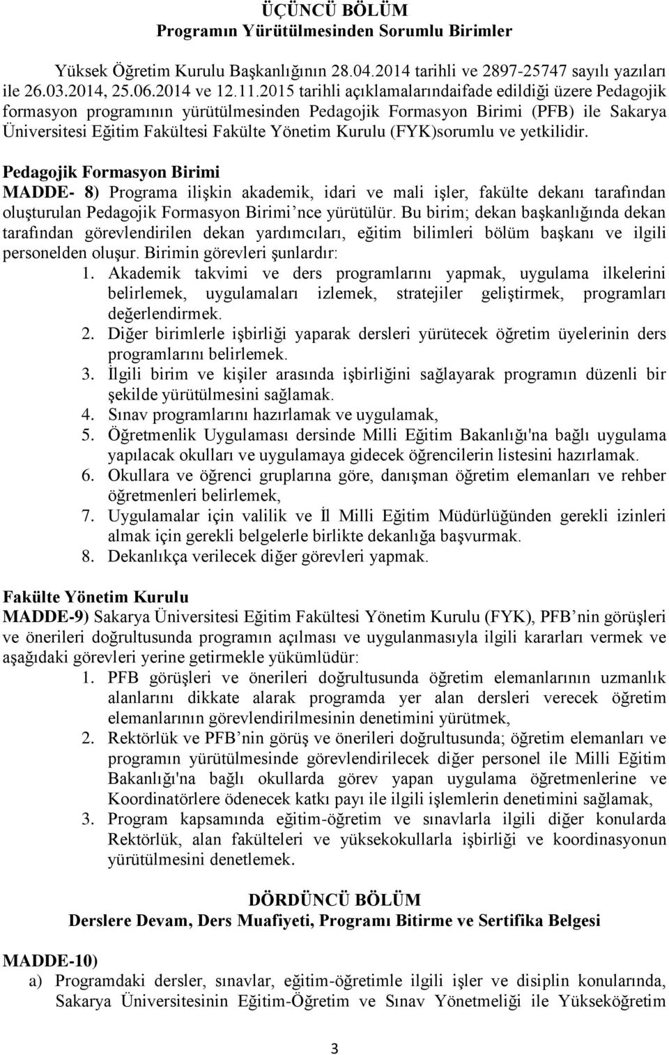 (FYK)sorumlu ve yetkilidir. Pedagojik Formasyon Birimi MADDE- 8) Programa ilişkin akademik, idari ve mali işler, fakülte dekanı tarafından oluşturulan Pedagojik Formasyon Birimi nce yürütülür.