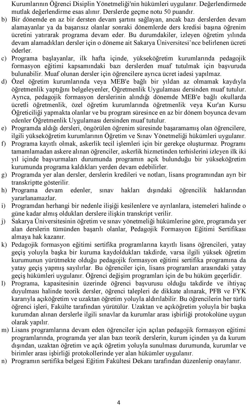 devam eder. Bu durumdakiler, izleyen öğretim yılında devam alamadıkları dersler için o döneme ait Sakarya Üniversitesi nce belirlenen ücreti öderler.