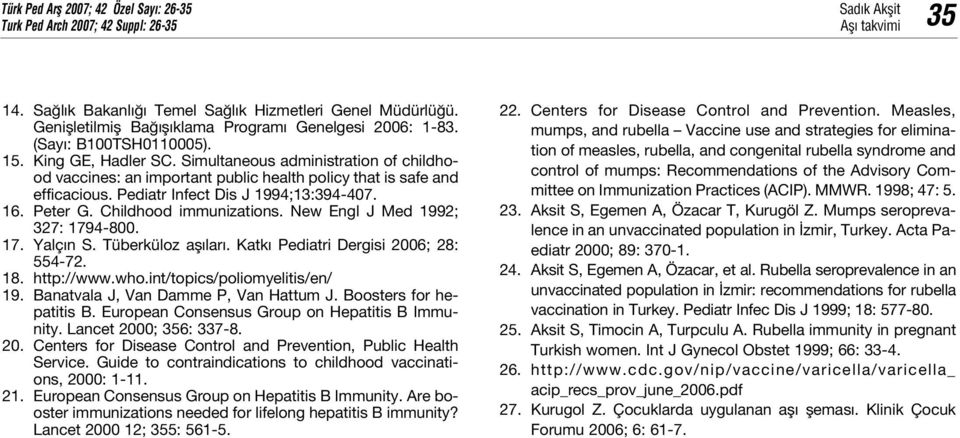 Childhood immunizations. New Engl J Med 1992; 327: 1794-800. 17. Yalç n S. Tüberküloz afl lar. Katk Pediatri Dergisi 2006; 28: 554-72. 18. http://www.who.int/topics/poliomyelitis/en/ 19.