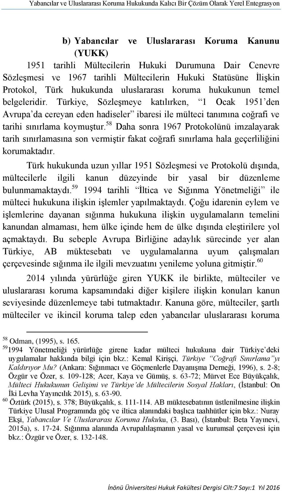 Türkiye, Sözleşmeye katılırken, 1 Ocak 1951 den Avrupa da cereyan eden hadiseler ibaresi ile mülteci tanımına coğrafi ve tarihi sınırlama koymuştur.