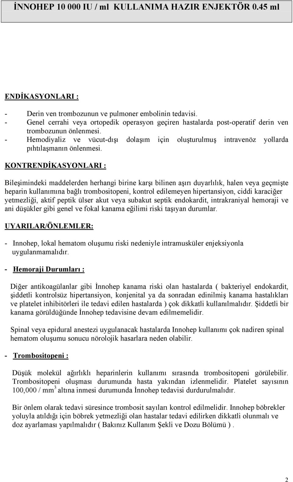 KONTRENDİKASYONLARI : Bileşimindeki maddelerden herhangi birine karşı bilinen aşırı duyarlılık, halen veya geçmişte heparin kullanımına bağlı trombositopeni, kontrol edilemeyen hipertansiyon, ciddi