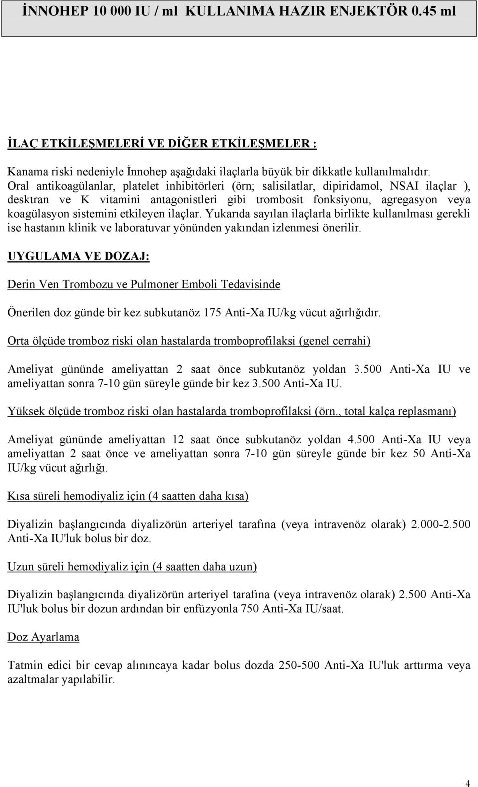 etkileyen ilaçlar. Yukarıda sayılan ilaçlarla birlikte kullanılması gerekli ise hastanın klinik ve laboratuvar yönünden yakından izlenmesi önerilir.