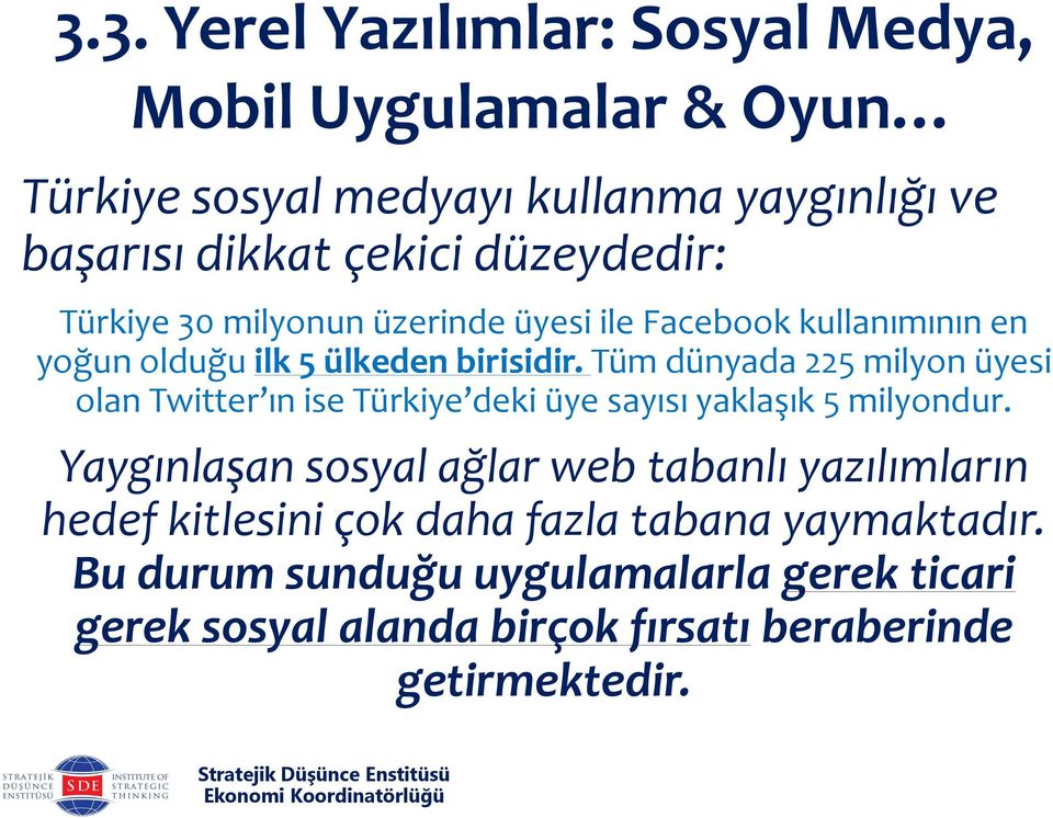 Tüm dünyada 225 milyon üyesi olan Twitter ın ise Türkiye deki üye sayısı yaklaşık 5 milyondur.