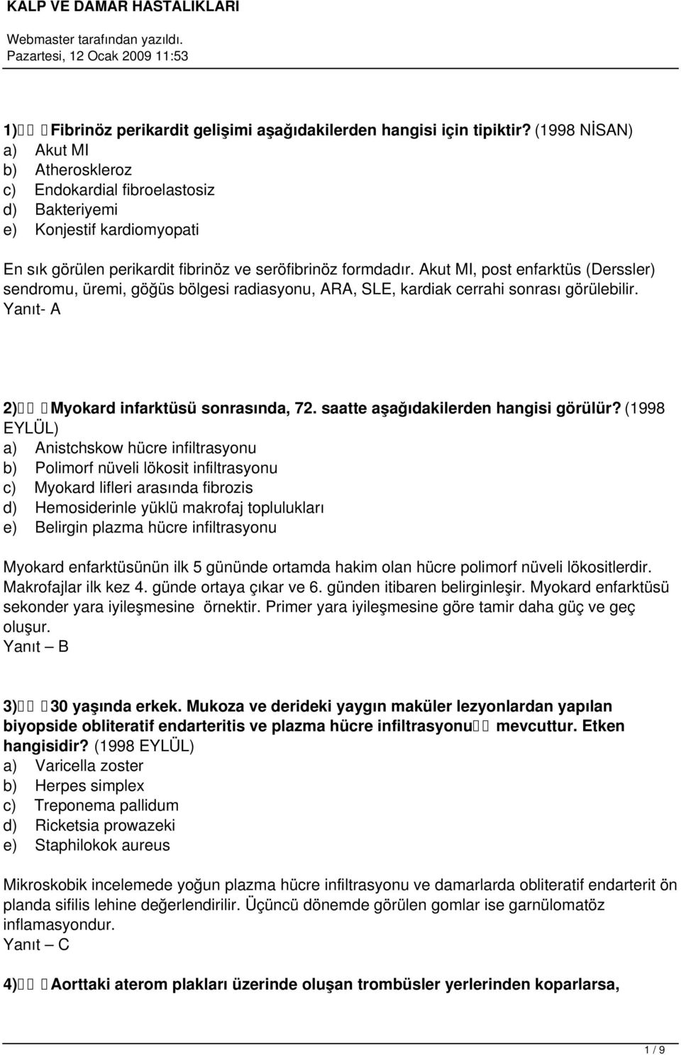 Akut MI, post enfarktüs (Derssler) sendromu, üremi, göğüs bölgesi radiasyonu, ARA, SLE, kardiak cerrahi sonrası görülebilir. Yanıt- A 2) Myokard infarktüsü sonrasında, 72.